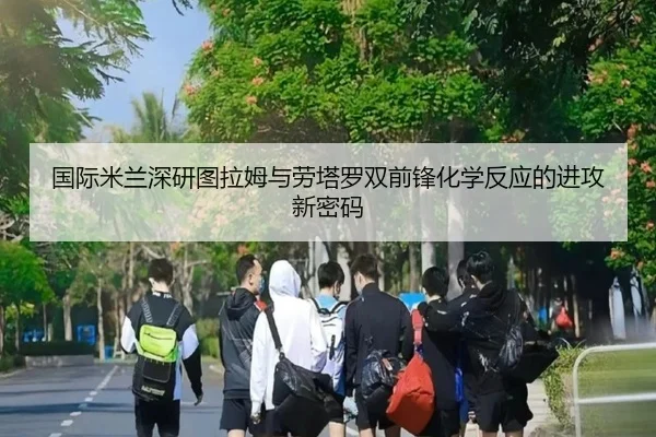 国际米兰深研图拉姆与劳塔罗双前锋化学反应的进攻新密码